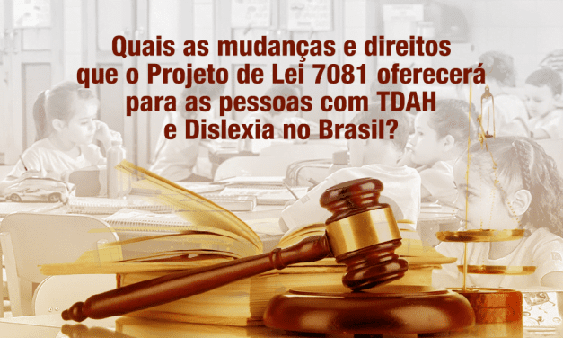 Quais as mudanças e direitos que o Projeto de Lei 7081 oferecerá para as pessoas com TDAH e Dislexia no Brasil?